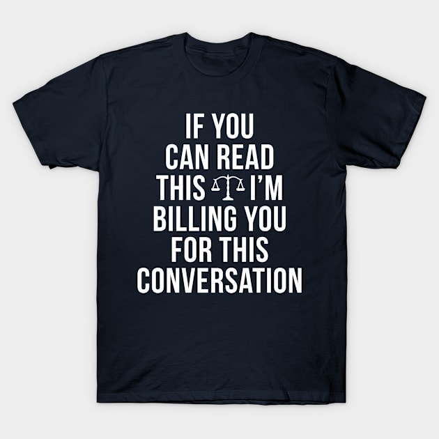 Lawyer Shirt Funny I'm Billing You For This Conversation T-Shirt by 14thFloorApparel